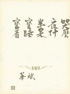 宝宝半夜哭闹趴着睡是什么原因