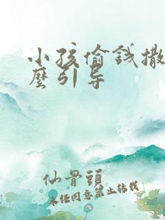 小孩偷钱撒谎怎么引导