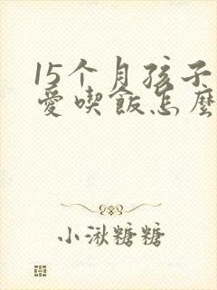 15个月孩子不爱吃饭怎么办