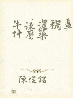 牛流浓稠鼻涕喂什么药