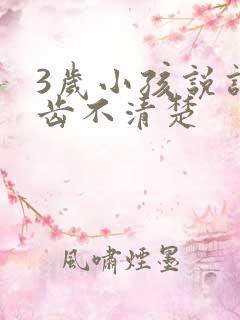 3岁小孩说话口齿不清楚