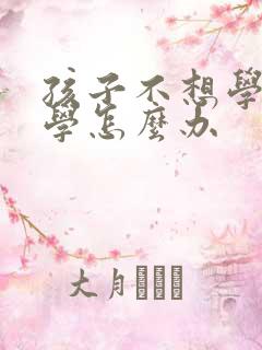 孩子不想学习厌学怎么办