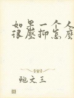 如果一个人心里很压抑怎么办