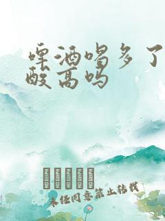 啤酒喝多了会尿酸高吗