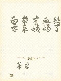 白带有血丝是快要来姨妈了吗