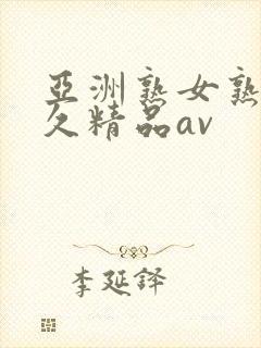 亚洲熟女熟妇久久精品av