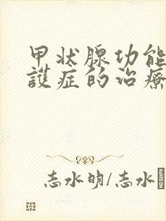 甲状腺功能减退护症的治疗