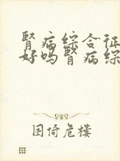 肾病综合征能治好吗肾病综合征治疗