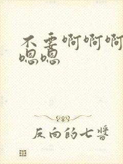 不要啊啊啊啊嗯嗯嗯