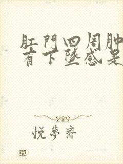 肛门四周肿胀疼有下坠感是怎么回事