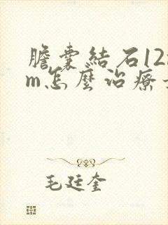 胆囊结石12mm怎么治疗最好