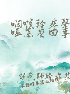 咽喉干疼声音嘶哑怎么回事