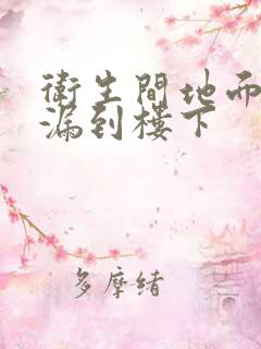 卫生间地面渗水漏到楼下