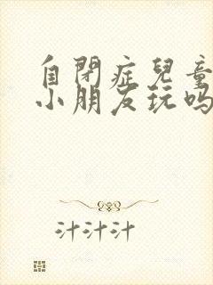 自闭症儿童会和小朋友玩吗