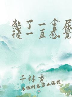 憋了一会尿,然后一直感觉有尿意