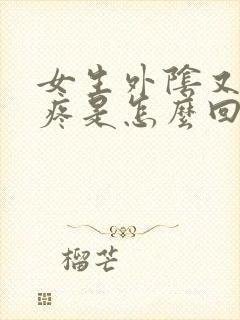 女生外阴又痒又疼是怎么回事