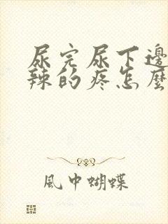 尿完尿下边火辣辣的疼怎么回事