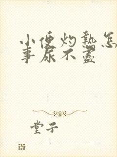 小便灼热怎么回事尿不尽