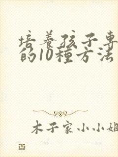 培养孩子专注力的10种方法有几个