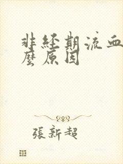 非经期流血有什么原因