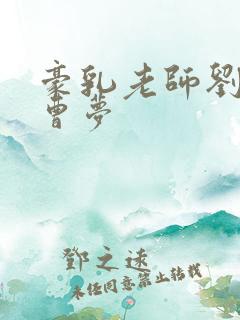 豪乳老师刘艳 曹梦