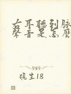 右耳听到脉搏的声音是怎么回事