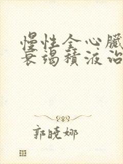 慢性全心脏功能衰竭积液治疗