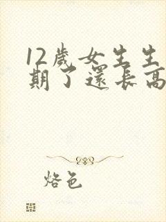 12岁女生生理期了还长高吗