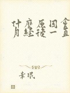 什么原因会导致月经后一直有褐色分泌物