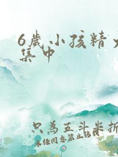 6岁小孩精力不集中