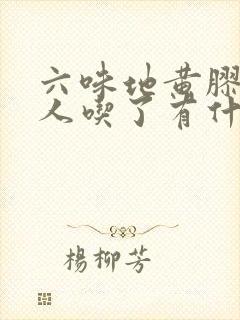 六味地黄胶囊女人吃了有什么好处