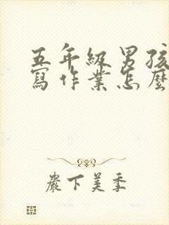 五年级男孩不爱写作业怎么办