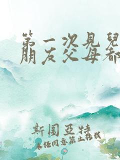 第一次见儿子女朋友父母都该说些什么