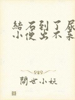 结石到了尿道口小便出不来怎么办