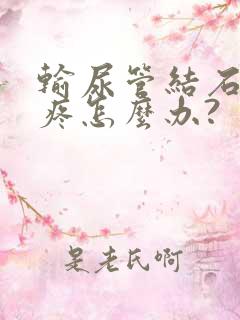 输尿管结石有点疼怎么办?