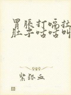 胃胀打嗝拉稀水肚子咕咕叫