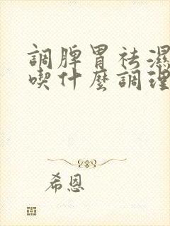 调脾胃祛湿寒该吃什么调理