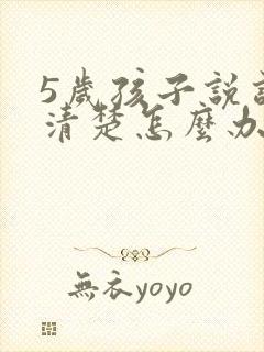 5岁孩子说话不清楚怎么办