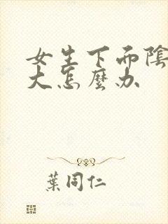 女生下面阴唇很大怎么办