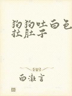 狗狗吐白色粘液拉肚子