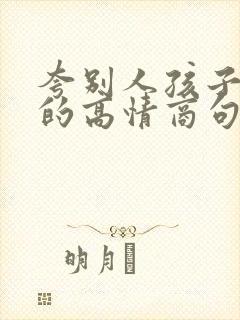 夸别人孩子优秀的高情商句子