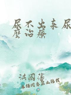 尿不出来尿疼怎么治疗