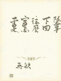 子宫往下坠的疼是怎么回事