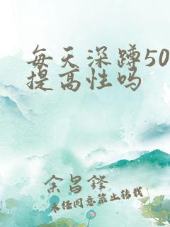 每天深蹲50能提高性吗