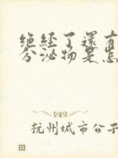 绝经了还有白色分泌物是怎么回事