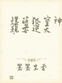 爆萌狐宝神医娘亲要逆天