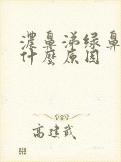 浓鼻涕绿鼻涕是什么原因