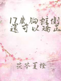 17岁胸椎侧弯还可以矫正吗