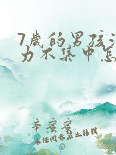 7岁的男孩注意力不集中怎么办?