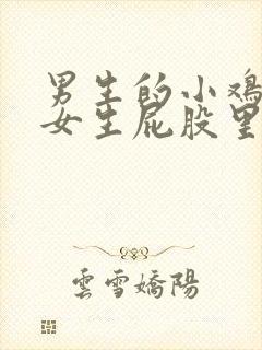 男生的小鸡插进女生屁股里的软件